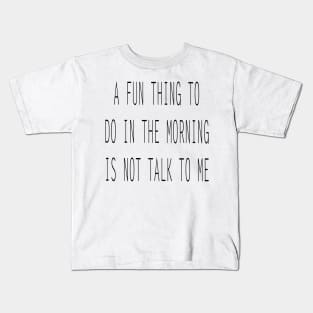 A Fun Thing To Do In The Morning Is not Talk To Me Sarcastic Saying Kids T-Shirt